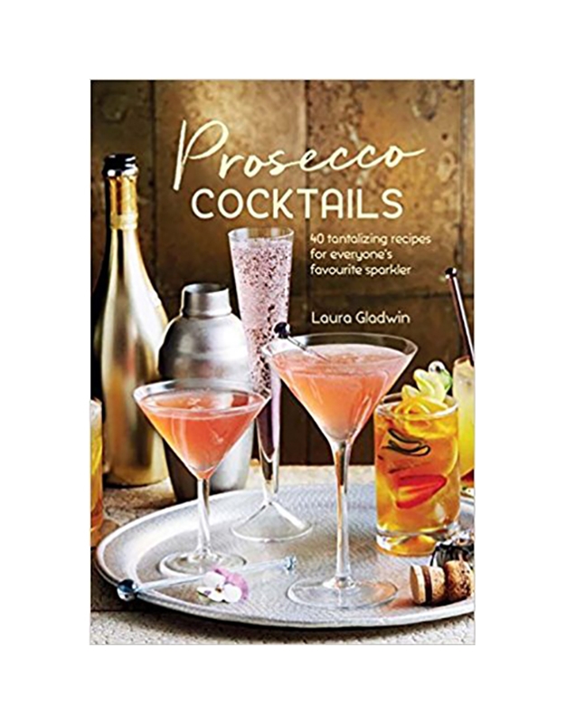 Laura Gladwin - Prosecco Cocktails: 40 tantalizing recipes for everyone's favourite sparkler