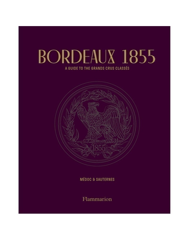 Bordeaux 1855 - A Guide To The Grands Crus Classes Medoc & Sauternes