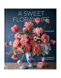 A Sweet Floral Life: Romantic Arrangements For Fresh And Sugar Flower