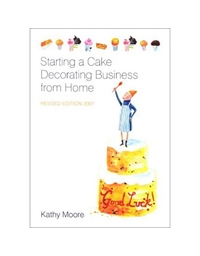 Moore Kathy - Starting A Cake Decorating Business From Home
