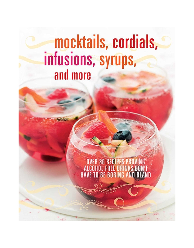 Mocktails, Cordials, Infusions, Syrups, And More