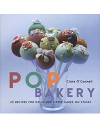 POP Bakery: 25 Recipes for Delicious Little Cakes on Sticks